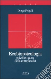 Ecobiopsicologia. Psicosomatica della complessità libro di Frigoli Diego