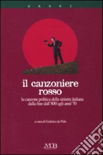 Canzoniere rosso. La canzone politica della sinistra italiana dalla fine dell'800 agli anni '70 libro di De Palo F. (cur.)