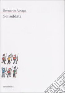 Sei soldati libro di Atxaga Bernardo