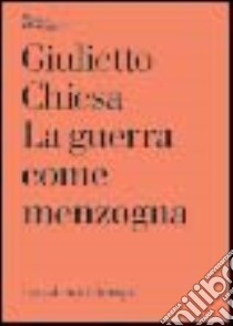 La guerra come menzogna libro di Chiesa Giulietto