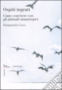 Ospiti ingrati. Come convivere con gli animali sinantropici libro di Coco Emanuele G.