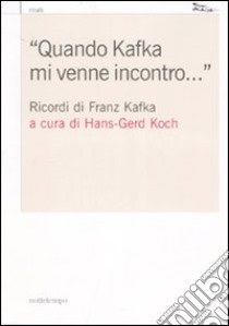 «Quando Kafka mi venne incontro...». Ricordi di Franz Kafka libro di Kock H. G. (cur.)