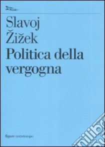 Politica della vergogna libro di Zizek Slavoj; Acotto E. (cur.)