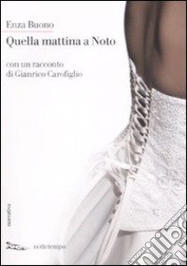 Quella mattina a Noto. Con un racconto di Gianrico Carofiglio libro di Buono Enza