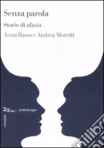 Senza parola. Storie di afasia libro di Basso Anna; Moretti Andrea