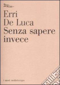 Senza sapere invece libro di De Luca Erri