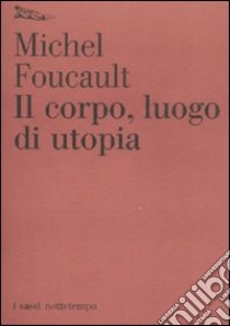 Il Corpo, luogo di utopia libro di Foucault Michel