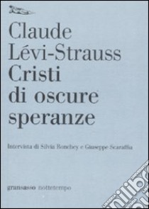 Cristi di oscure speranze libro di Lévi-Strauss Claude; Ronchey Silvia