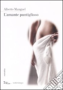 L'Amante puntiglioso libro di Manguel Alberto