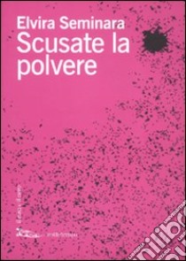 Scusate la polvere libro di Seminara Elvira