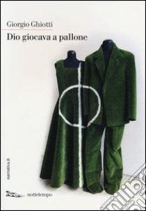 Dio giocava a pallone libro di Ghiotti Giorgio