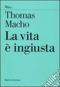 La vita è ingiusta libro di Macho Thomas