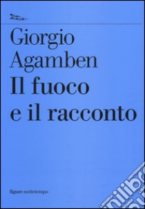 Il fuoco e il racconto libro di Agamben Giorgio