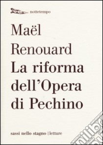 La riforma dell'Opera di Pechino libro di Renouard Maël