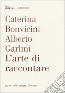 L'arte di raccontare libro di Bonvicini Caterina; Garlini Alberto