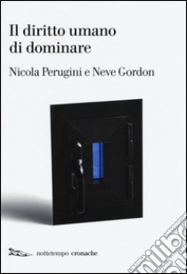 Il diritto umano di dominare libro di Perugini Nicola; Gordon Neve