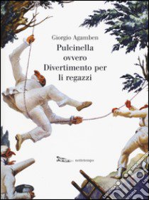 Pulcinella ovvero Divertimento per li regazzi. Ediz. illustrata libro di Agamben Giorgio