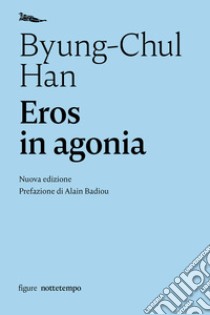 Eros in agonia. Nuova ediz. libro di Han Byung-Chul