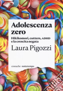 Adolescenza zero. Hikikomori, cutters, ADHD e la crescita negata libro di Pigozzi Laura