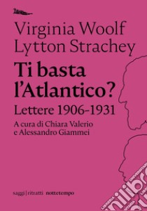 Ti basta l'atlantico? Lettere 1906-1931 libro di Woolf Virginia; Strachey Lytton; Valerio C. (cur.); Giammei A. (cur.)