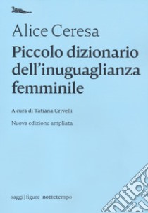 Piccolo dizionario dell'inuguaglianza femminile libro di Ceresa Alice; Crivelli T. (cur.)