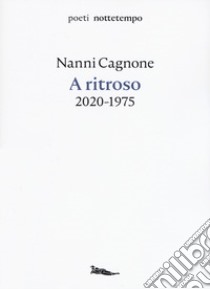 A ritroso. 2020-1975 libro di Cagnone Nanni