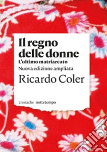 Il regno delle donne. L'ultimo matriarcato. Nuova ediz. libro di Coler Ricardo