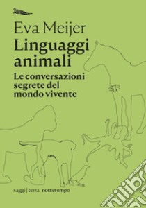 Linguaggi animali. Le conversazioni segrete del mondo vivente libro di Meijer Eva