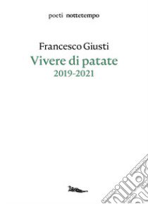 Vivere di patate. 2019-2021 libro di Giusti Francesco