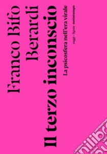 Il terzo inconscio. La psicosfera nell'era virale libro di Berardi Franco «Bifo»