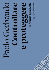 Controllare e proteggere. Il ritorno dello Stato libro di Gerbaudo Paolo