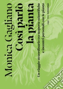 Così parlò la pianta. Un viaggio straordinario tra scoperte scientifiche e incontri personali con le piante libro di Gagliano Monica