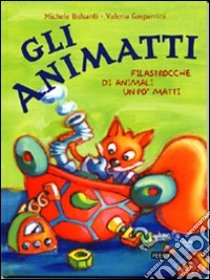 Gli animatti. Filastrocche di animali un po' matti. Ediz. illustrata libro di Belsanti Michele; Gasparrini Valeria