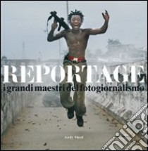 Reportage. I grandi maestri del fotogiornalismo libro di Steel Andy