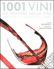 1001 vini da provare nella vita. Una selezione dei migliori vini da tutto il mondo libro di Beckett N. (cur.)