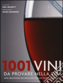1001 vini da provare nella vita. Una selezione dei migliori vini da tutto il mondo libro di Beckett N. (cur.)