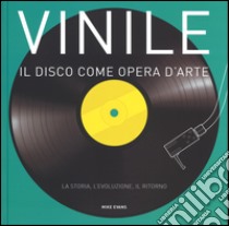 Vinile. Il disco come opera d'arte. La storia, l'evoluzione, il ritorno libro di Evans Mike