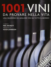 1001 vini da provare nella vita. Una selezione dei migliori vini da tutto il mondo. Nuova ediz. libro di Beckett N. (cur.)