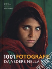 1001 fotografie da vedere nella vita. Ediz. illustrata libro di Lowe P. (cur.)