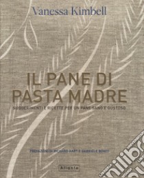 Il pane di pasta madre. Suggerimenti e ricette per un pane sano e gustoso libro di Kimbell Vanessa