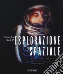 Storia dell'esplorazione spaziale. Ediz. illustrata libro di Launius Roger D.