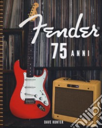 Fender 75 anni. Ediz. illustrata libro di Dave Hunter; Ausiello L. (cur.)