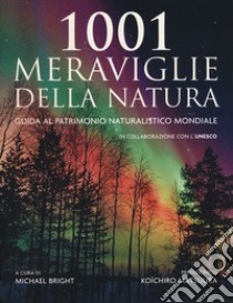 1001 meraviglie della natura. Guida al patrimonio naturalistico mondiale libro di Bright M. (cur.)