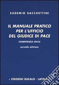 Il manuale pratico per l'ufficio del giudice di pace libro di Sacchettini Eugenio