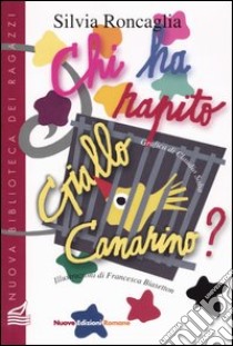 Chi ha rapito Giallo Canarino? Ediz. illustrata libro di Roncaglia Silvia