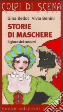 Storie di maschere. Il gioco dei costumi libro di Bellot Gina; Benini Vivia