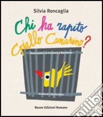 Chi ha rapito Giallo Canarino? Ediz. illustrata libro di Roncaglia Silvia