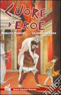 Cuore d'eroe. La storia di Enea. Ediz. illustrata libro di Piumini Roberto