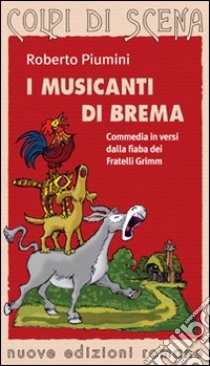 I musicanti di Brema. Commedia in versi dalla fiaba dei fratelli Grimm. Ediz. illustrata libro di Piumini Roberto