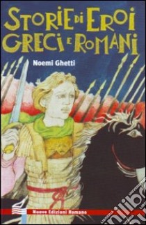 Storie di eroi greci e romani. Ediz. illustrata libro di Ghetti Noemi